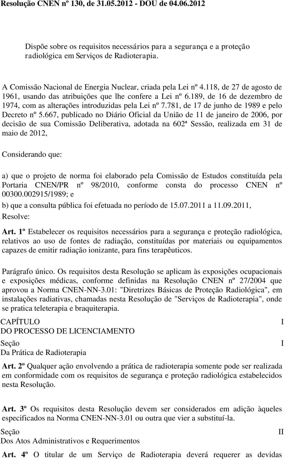 189, de 16 de dezembro de 1974, com as alterações introduzidas pela Lei nº 7.781, de 17 de junho de 1989 e pelo Decreto nº 5.