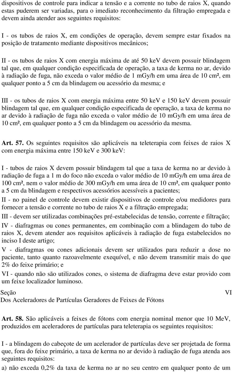 máxima de até 50 kev devem possuir blindagem tal que, em qualquer condição especificada de operação, a taxa de kerma no ar, devido à radiação de fuga, não exceda o valor médio de 1 mgy/h em uma área