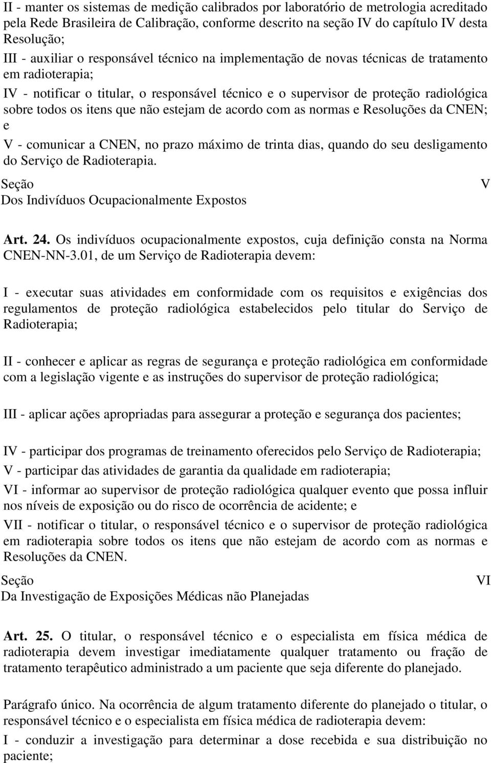 não estejam de acordo com as normas e Resoluções da CNEN; e V - comunicar a CNEN, no prazo máximo de trinta dias, quando do seu desligamento do Serviço de Radioterapia.