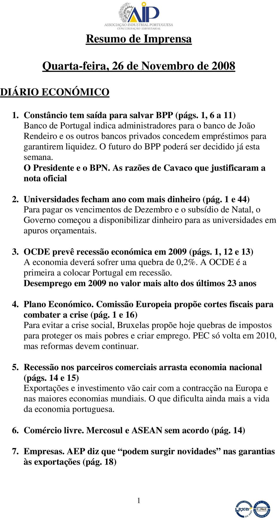 O futuro do BPP poderá ser decidido já esta semana. O Presidente e o BPN. As razões de Cavaco que justificaram a nota oficial 2. Universidades fecham ano com mais dinheiro (pág.