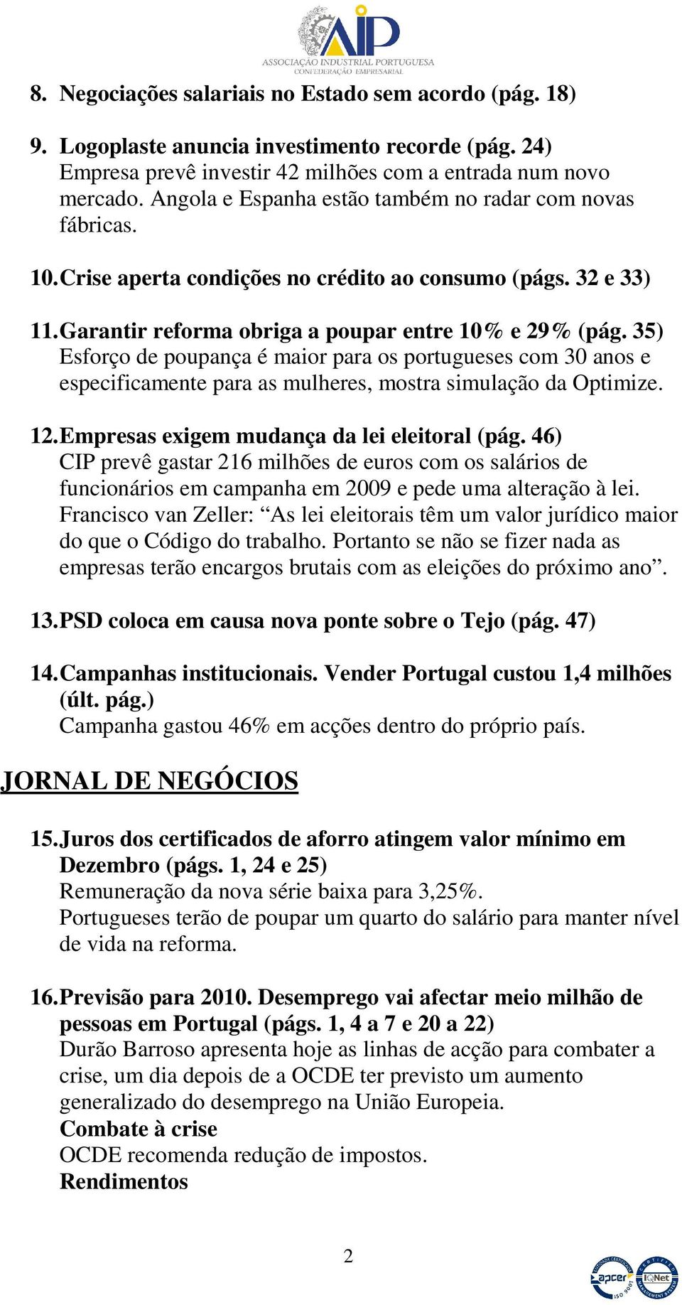35) Esforço de poupança é maior para os portugueses com 30 anos e especificamente para as mulheres, mostra simulação da Optimize. 12. Empresas exigem mudança da lei eleitoral (pág.