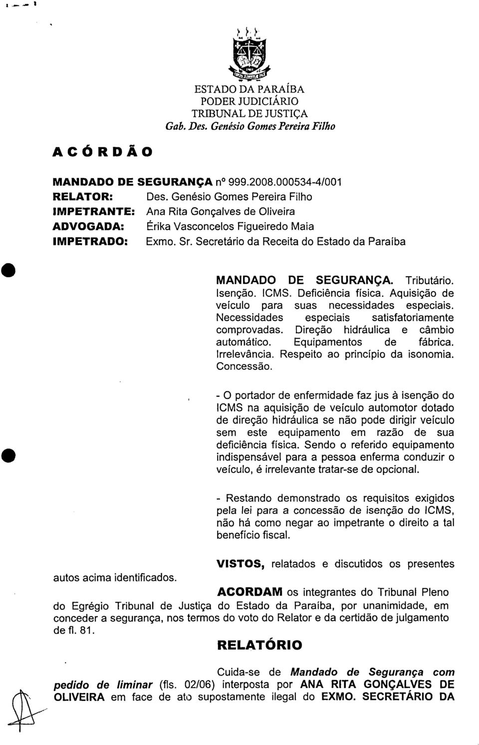 Secretário da Receita do Estado da Paraíba 11 MANDADO DE SEGURANÇA. Tributário. Isenção. ICMS. Deficiência física. Aquisição de veículo para suas necessidades especiais.