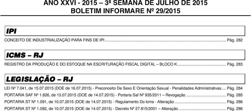 2015 (DOE de 16.07.2015) - Preconceito De Sexo E Orientação Sexual - Penalidades Administrativas... Pág. 284 PORTARIA SAF Nº 1.826, de 13.07.2015 (DOE de 14.07.2015) - Portaria Saf Nº 935/2011 Revogação.