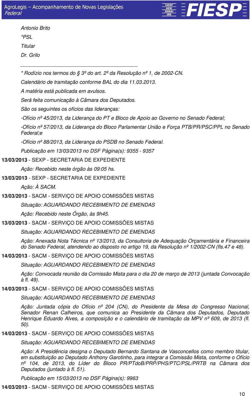 São os seguintes os ofícios das lideranças: -Ofício nº 45/2013, da Liderança do PT e Bloco de Apoio ao Governo no Senado ; -Ofício nº 57/2013, da Liderança do Bloco Parlamentar União e Força