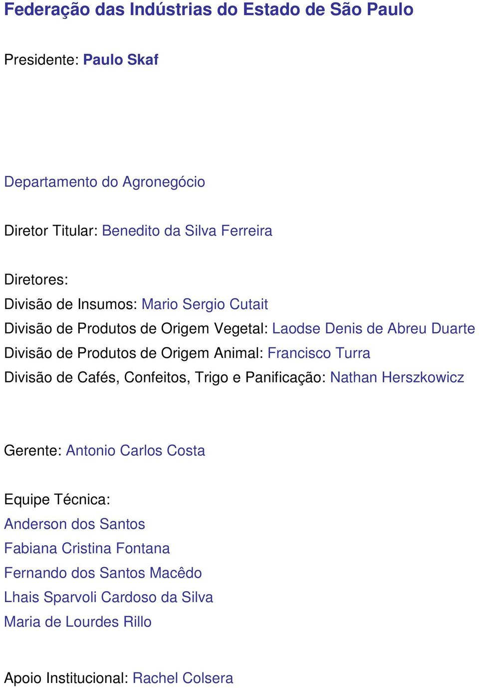 Animal: Francisco Turra Divisão de Cafés, Confeitos, Trigo e Panificação: Nathan Herszkowicz Gerente: Antonio Carlos Costa Equipe Técnica: Anderson