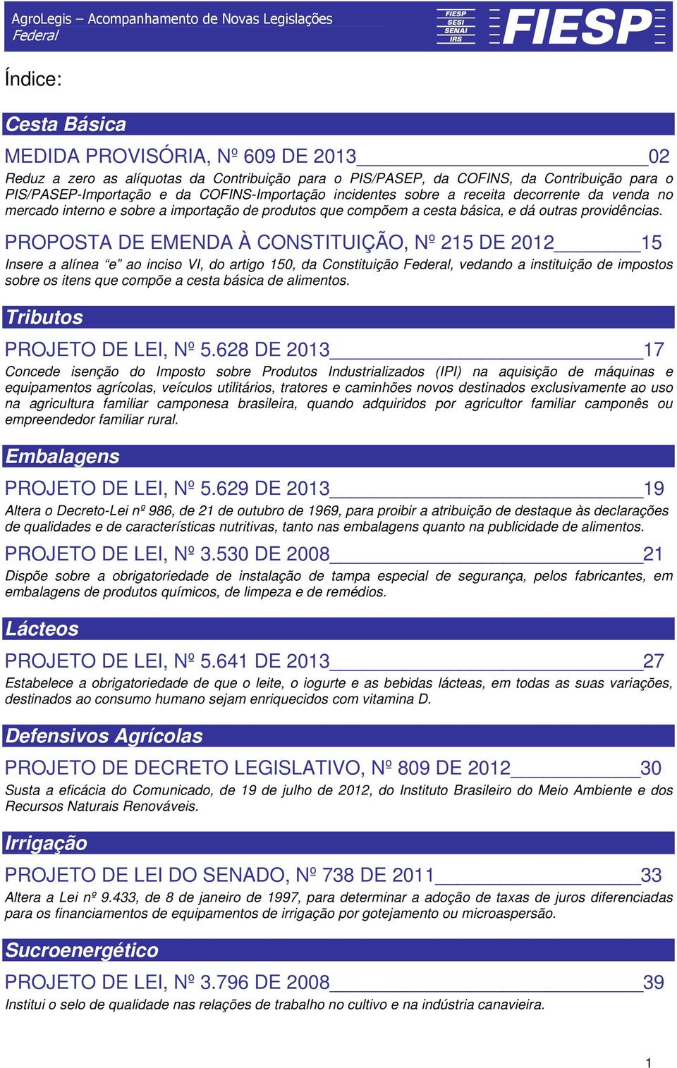 PROPOSTA DE EMENDA À CONSTITUIÇÃO, Nº 215 DE 2012 15 Insere a alínea e ao inciso VI, do artigo 150, da Constituição, vedando a instituição de impostos sobre os itens que compõe a cesta básica de