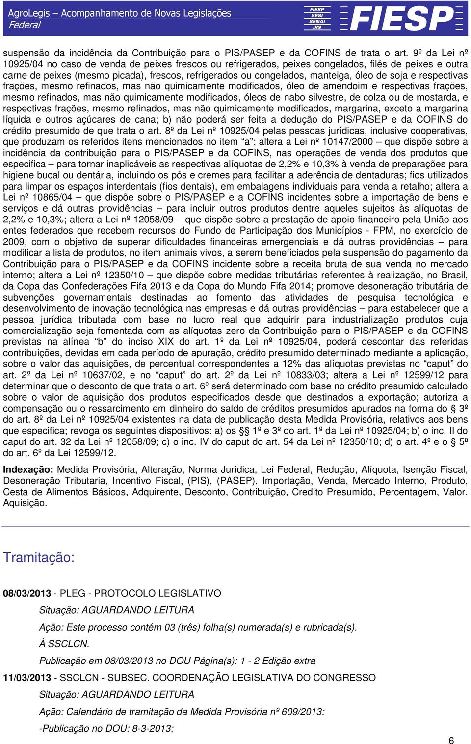 óleo de soja e respectivas frações, mesmo refinados, mas não quimicamente modificados, óleo de amendoim e respectivas frações, mesmo refinados, mas não quimicamente modificados, óleos de nabo