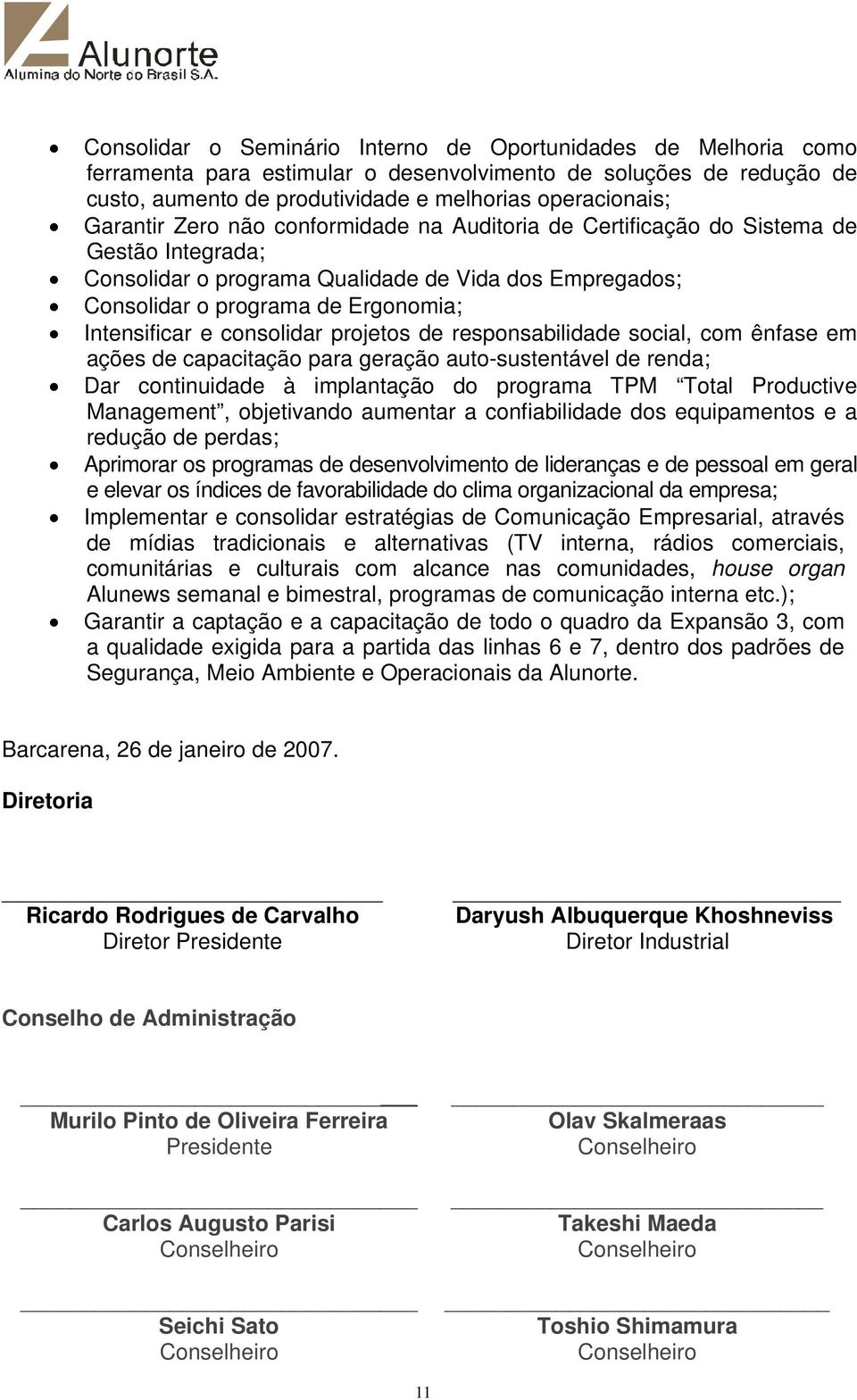 consolidar projetos de responsabilidade social, com ênfase em ações de capacitação para geração auto-sustentável de renda; Dar continuidade à implantação do programa TPM Total Productive Management,