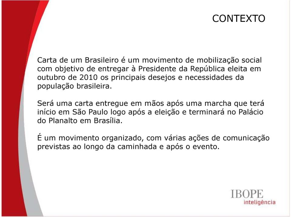Será uma carta entregue em mãos após uma marcha que terá início em São Paulo logo após a eleição e terminará no