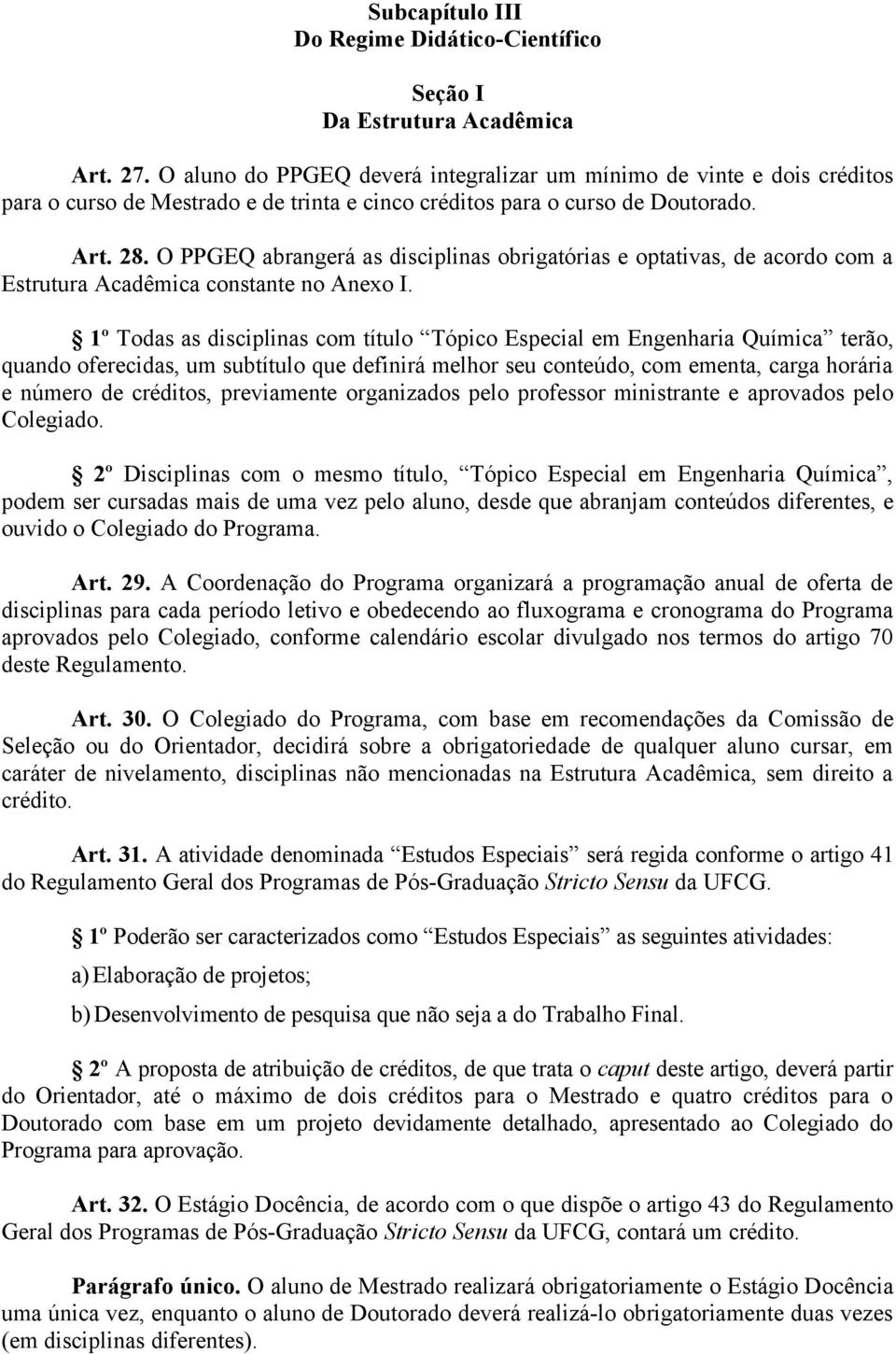 O PPGEQ abrangerá as disciplinas obrigatórias e optativas, de acordo com a Estrutura Acadêmica constante no Anexo I.