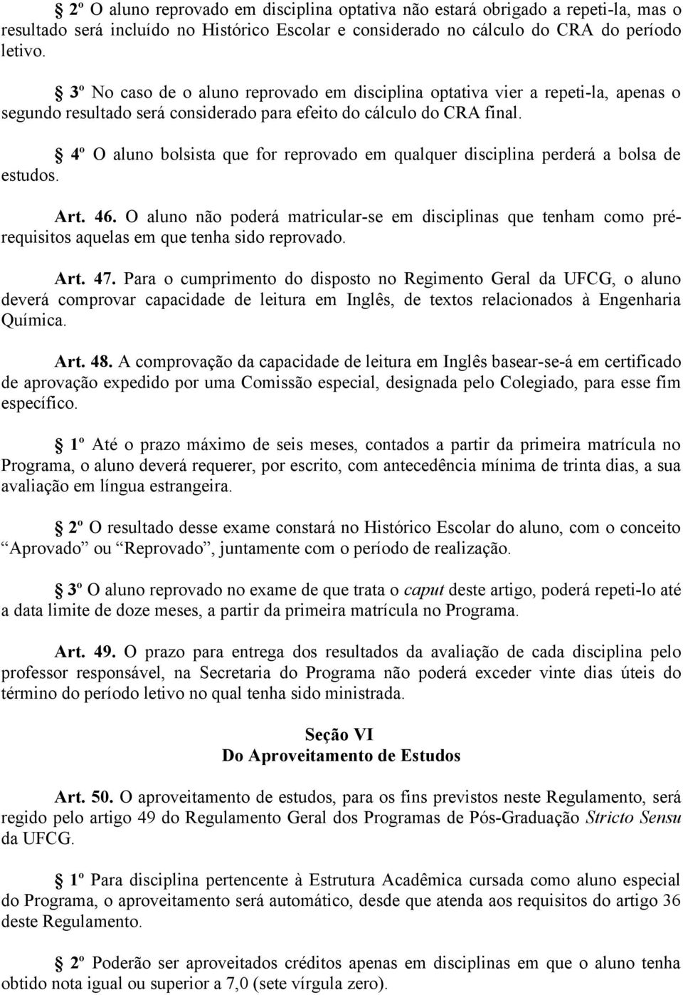 4º O aluno bolsista que for reprovado em qualquer disciplina perderá a bolsa de estudos. Art. 46.