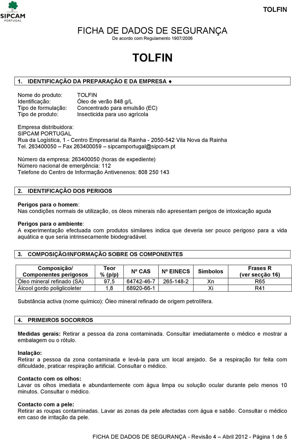 Empresa distribuidora: SIPCAM PORTUGAL Rua da Logística, 1 - Centro Empresarial da Rainha - 2050-542 Vila Nova da Rainha Tel. 263400050 Fax 263400059 sipcamportugal@sipcam.