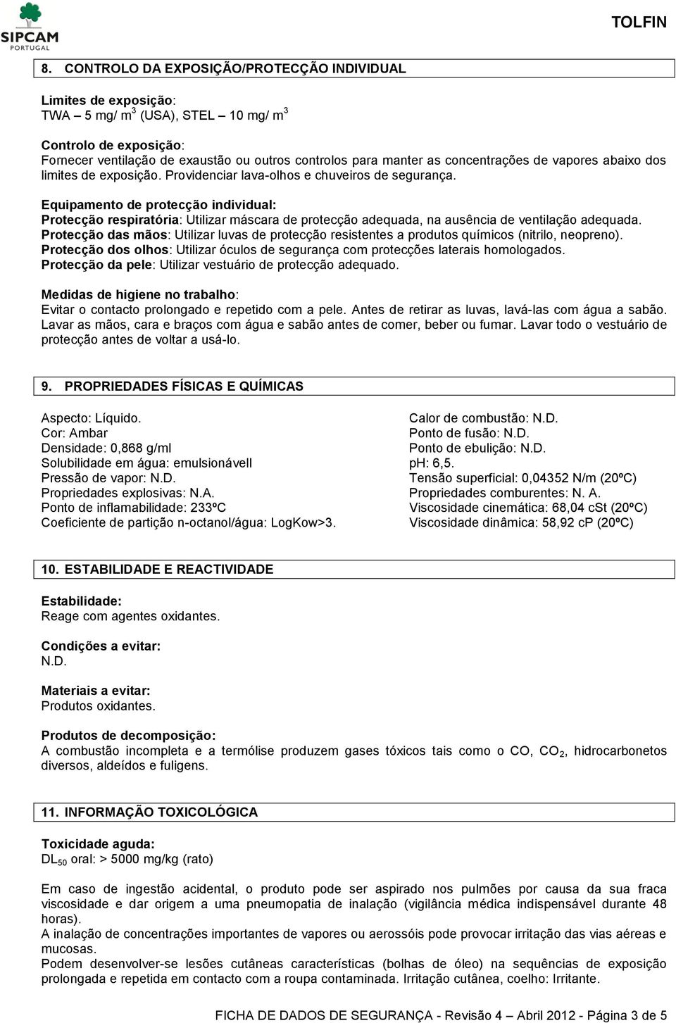 Equipamento de protecção individual: Protecção respiratória: Utilizar máscara de protecção adequada, na ausência de ventilação adequada.