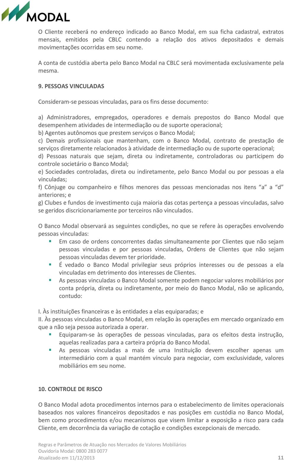 PESSOAS VINCULADAS Consideram-se pessoas vinculadas, para os fins desse documento: a) Administradores, empregados, operadores e demais prepostos do Banco Modal que desempenhem atividades de