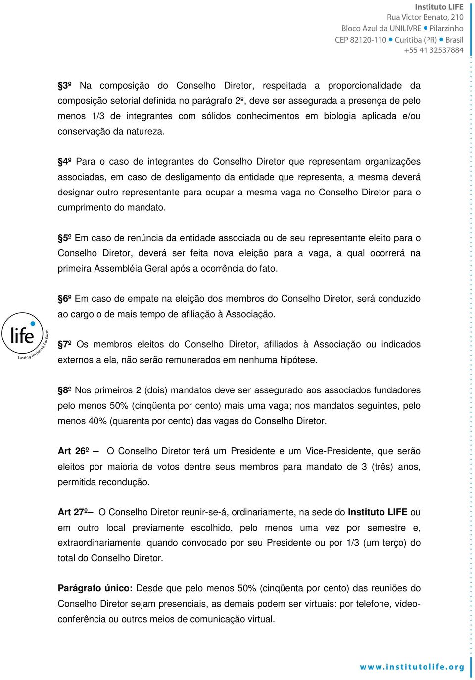 4º Para o caso de integrantes do Conselho Diretor que representam organizações associadas, em caso de desligamento da entidade que representa, a mesma deverá designar outro representante para ocupar