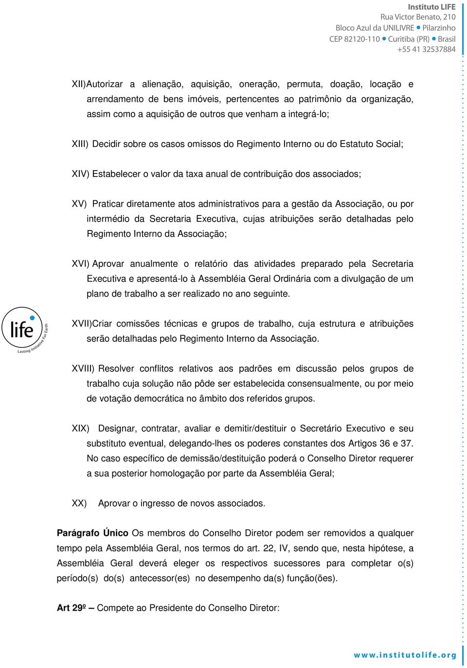 administrativos para a gestão da Associação, ou por intermédio da Secretaria Executiva, cujas atribuições serão detalhadas pelo Regimento Interno da Associação; XVI) Aprovar anualmente o relatório