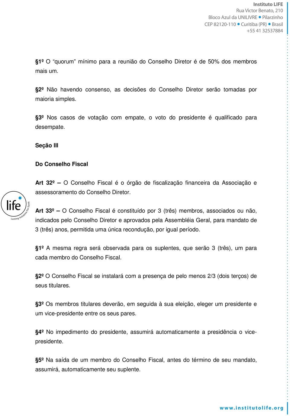 Seção III Do Conselho Fiscal Art 32º O Conselho Fiscal é o órgão de fiscalização financeira da Associação e assessoramento do Conselho Diretor.