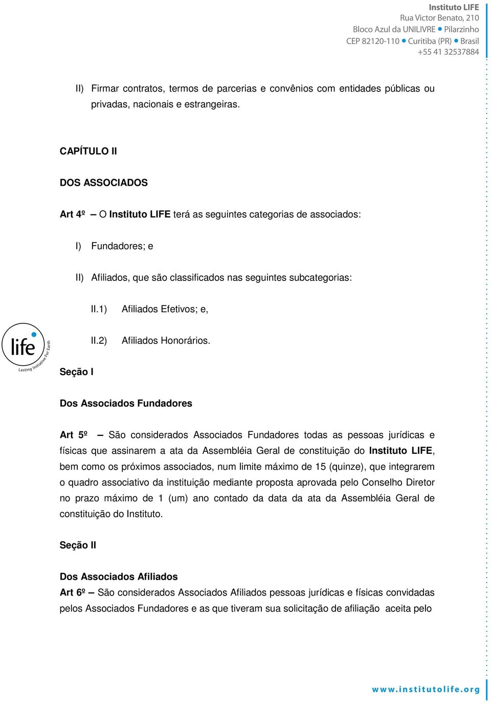 1) Afiliados Efetivos; e, II.2) Afiliados Honorários.