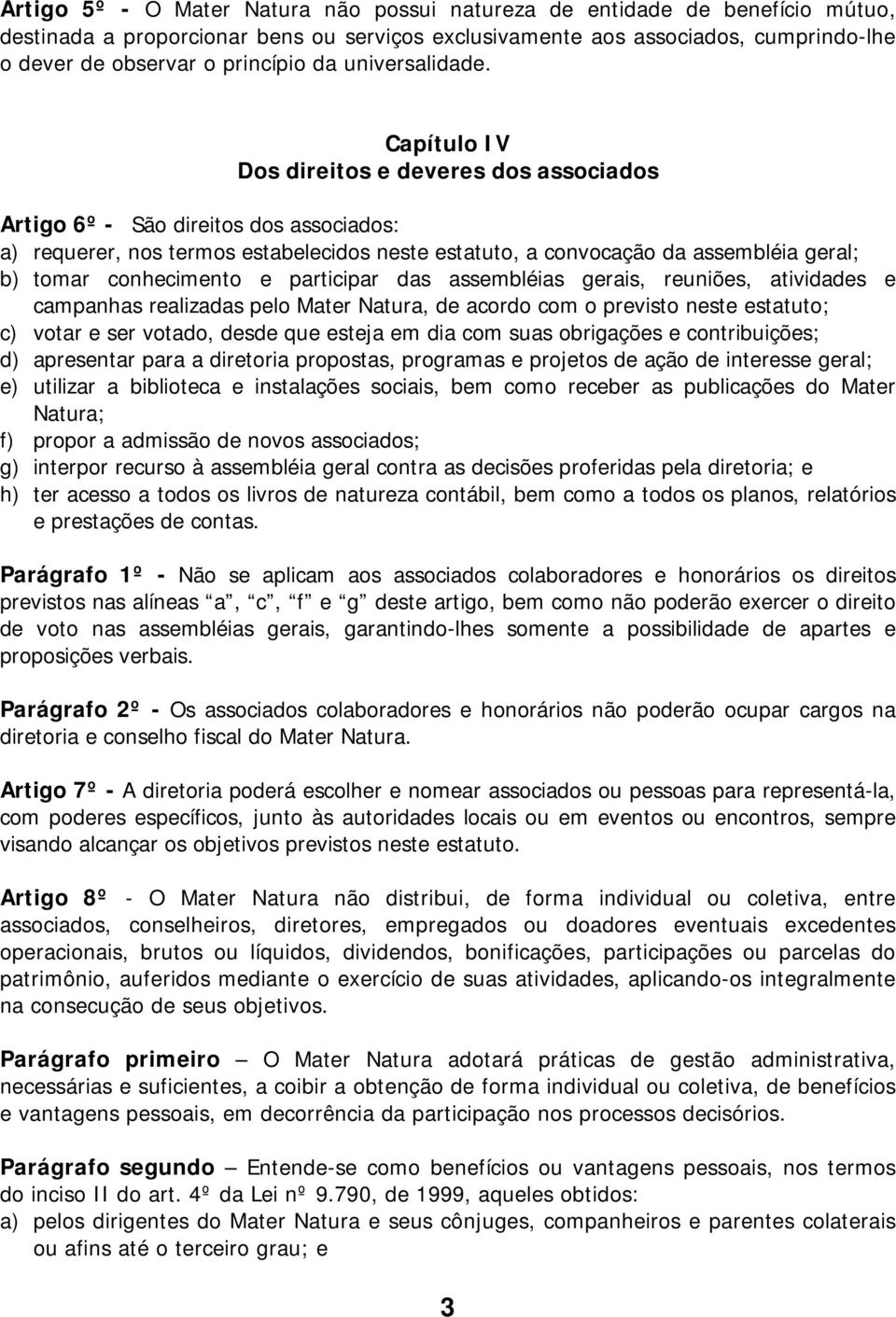 Capítulo IV Dos direitos e deveres dos associados Artigo 6º - São direitos dos associados: a) requerer, nos termos estabelecidos neste estatuto, a convocação da assembléia geral; b) tomar