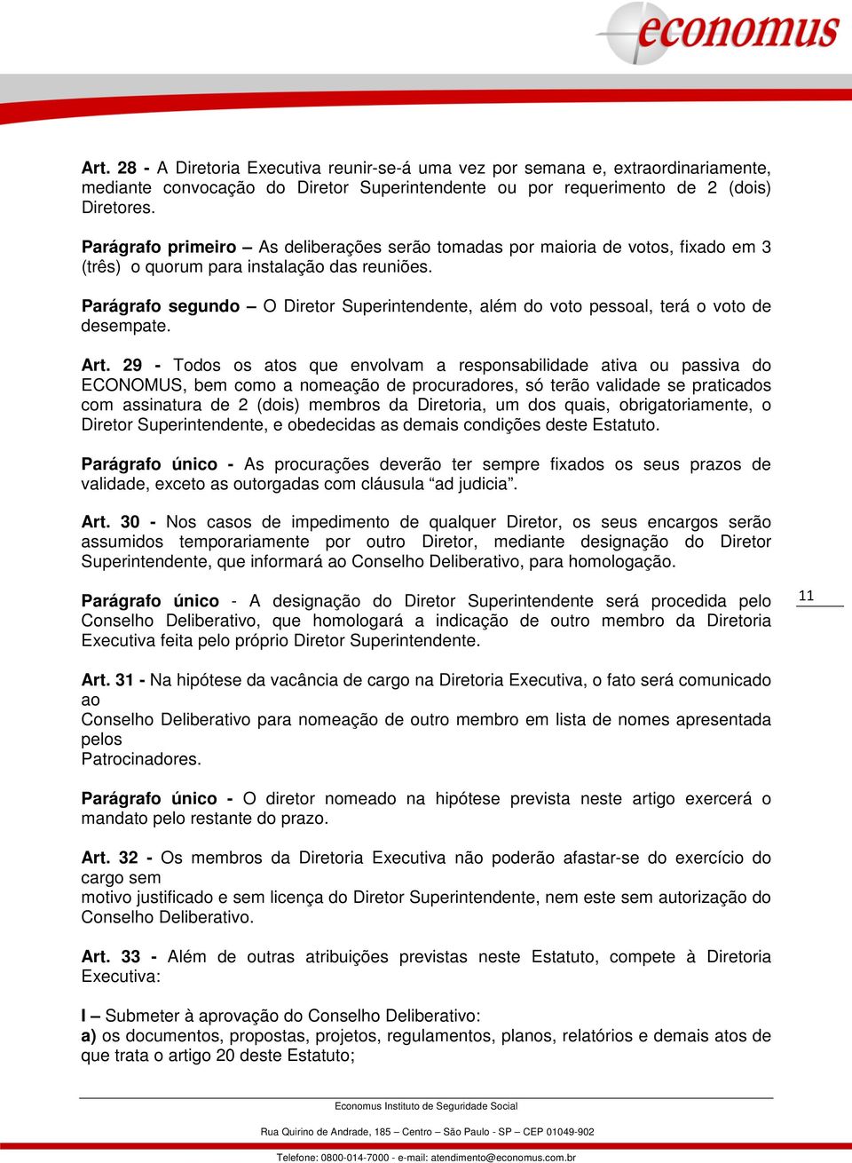 Parágrafo segundo O Diretor Superintendente, além do voto pessoal, terá o voto de desempate. Art.