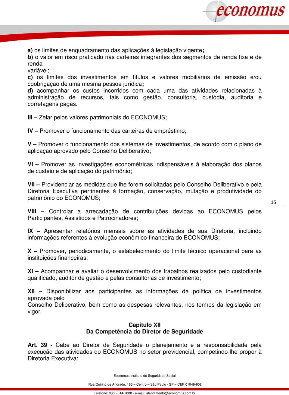 recursos, tais como gestão, consultoria, custódia, auditoria e corretagens pagas.