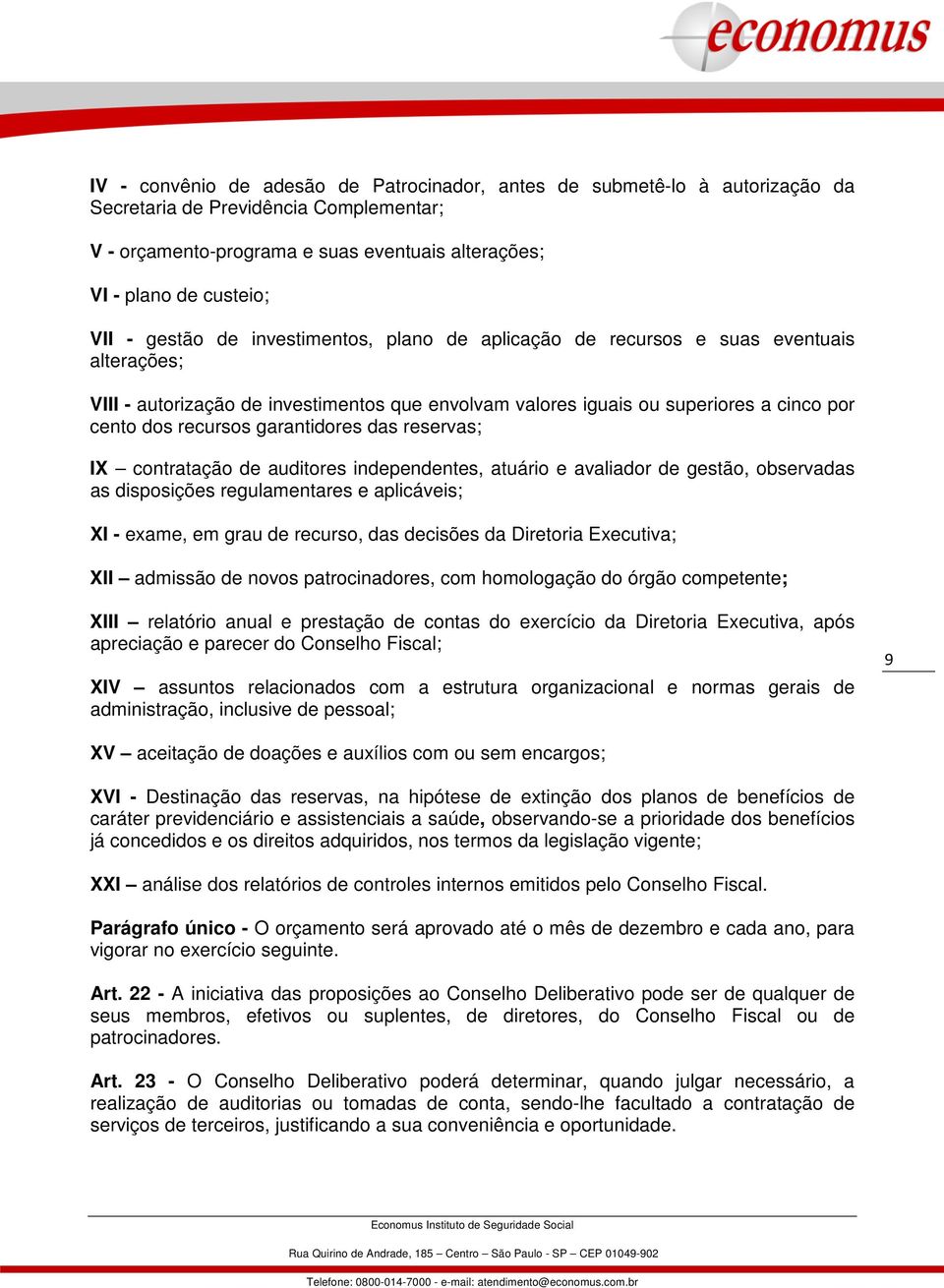 garantidores das reservas; IX contratação de auditores independentes, atuário e avaliador de gestão, observadas as disposições regulamentares e aplicáveis; XI - exame, em grau de recurso, das