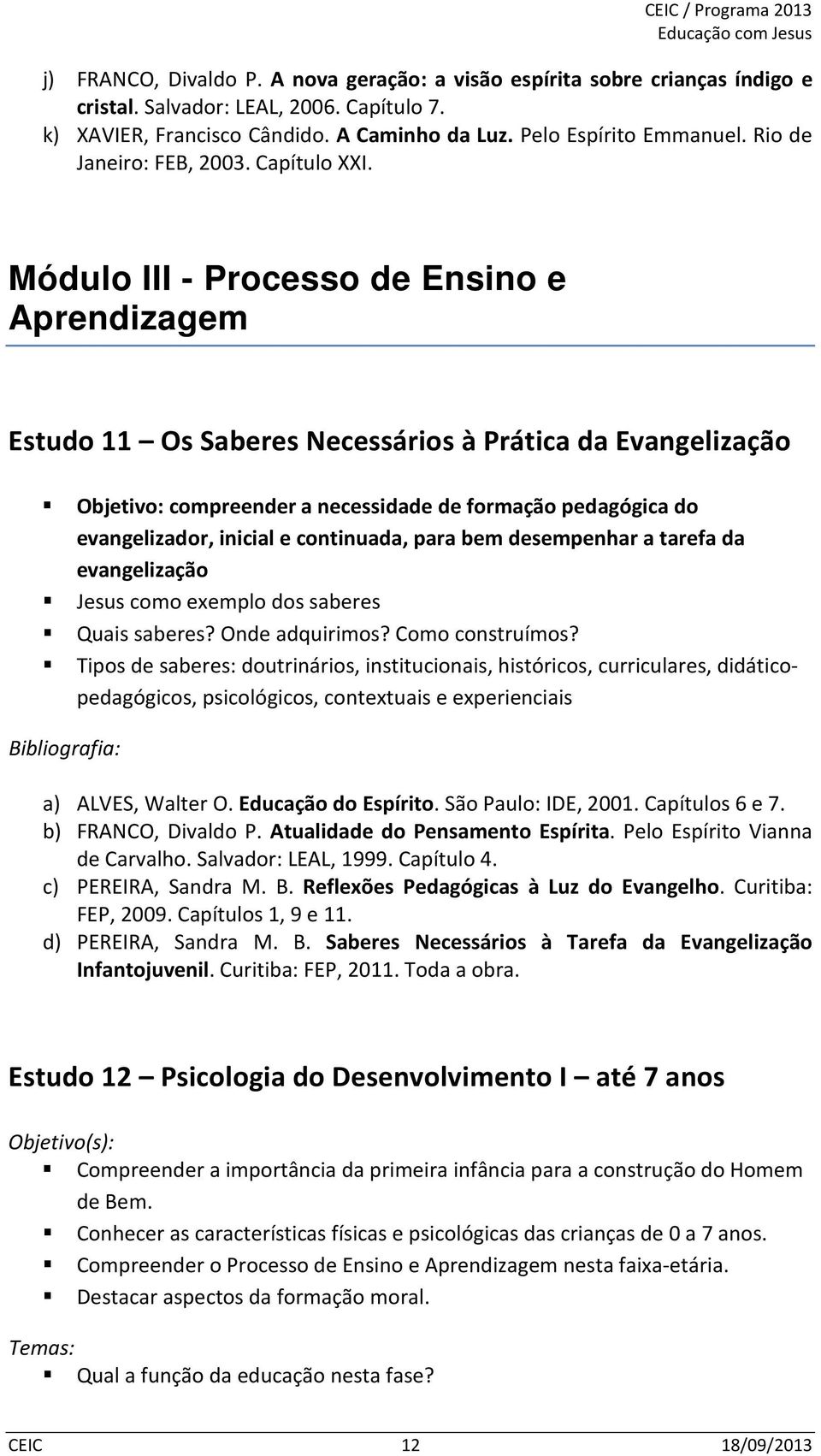 Módulo III - Processo de Ensino e Aprendizagem Estudo 11 Os Saberes Necessários à Prática da Evangelização Objetivo: compreender a necessidade de formação pedagógica do evangelizador, inicial e