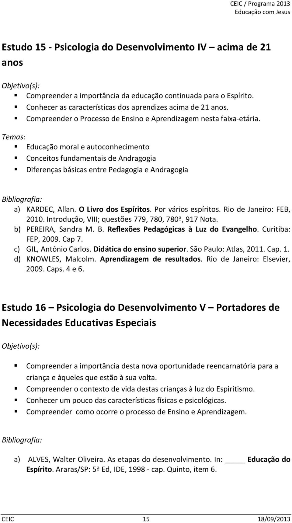 Educação moral e autoconhecimento Conceitos fundamentais de Andragogia Diferenças básicas entre Pedagogia e Andragogia a) KARDEC, Allan. O Livro dos Espíritos. Por vários espíritos.