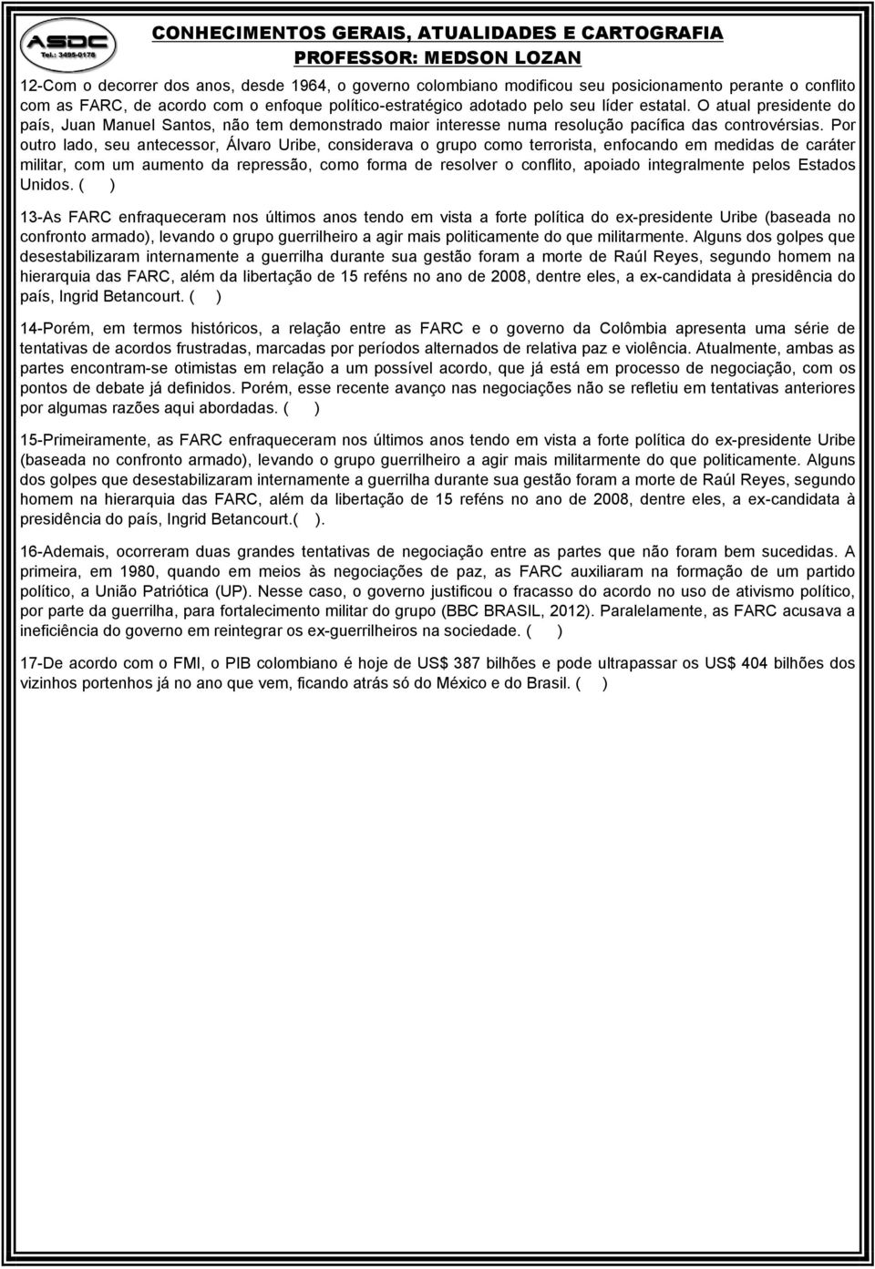 Por outro lado, seu antecessor, Álvaro Uribe, considerava o grupo como terrorista, enfocando em medidas de caráter militar, com um aumento da repressão, como forma de resolver o conflito, apoiado