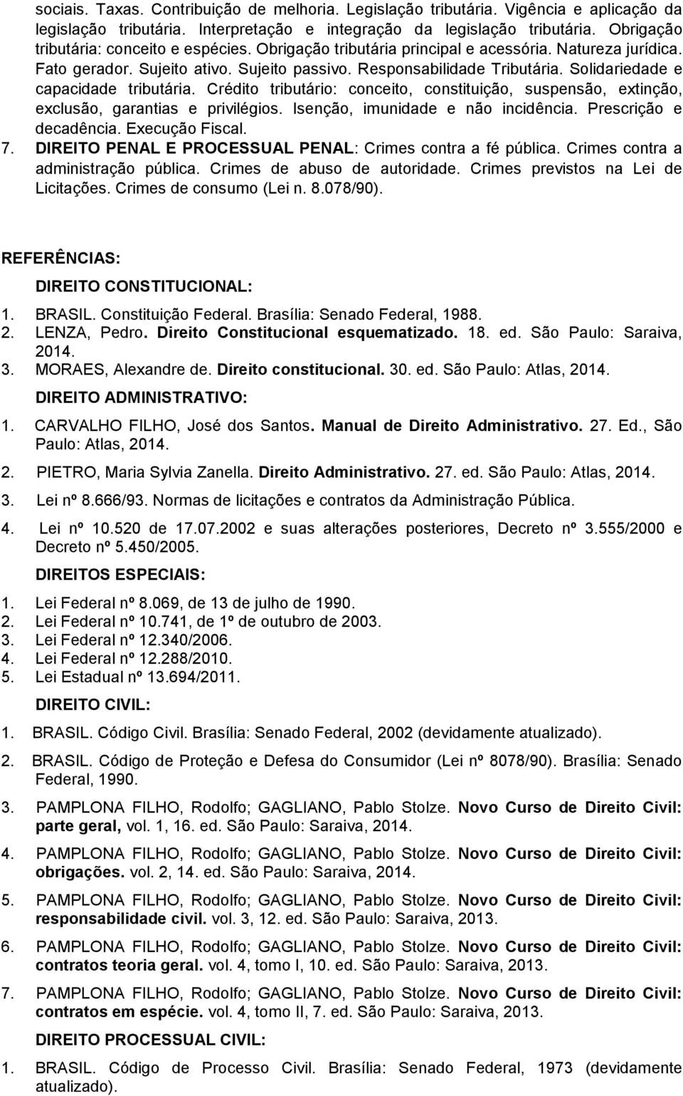 Solidariedade e capacidade tributária. Crédito tributário: conceito, constituição, suspensão, extinção, exclusão, garantias e privilégios. Isenção, imunidade e não incidência. Prescrição e decadência.