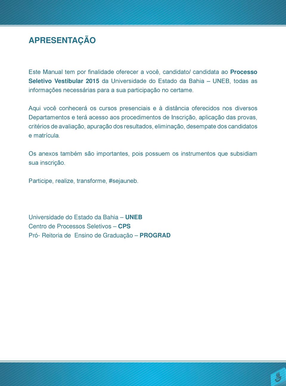 Aqui você conhecerá os cursos presenciais e à distância oferecidos nos diversos Departamentos e terá acesso aos procedimentos de Inscrição, aplicação das provas, critérios de