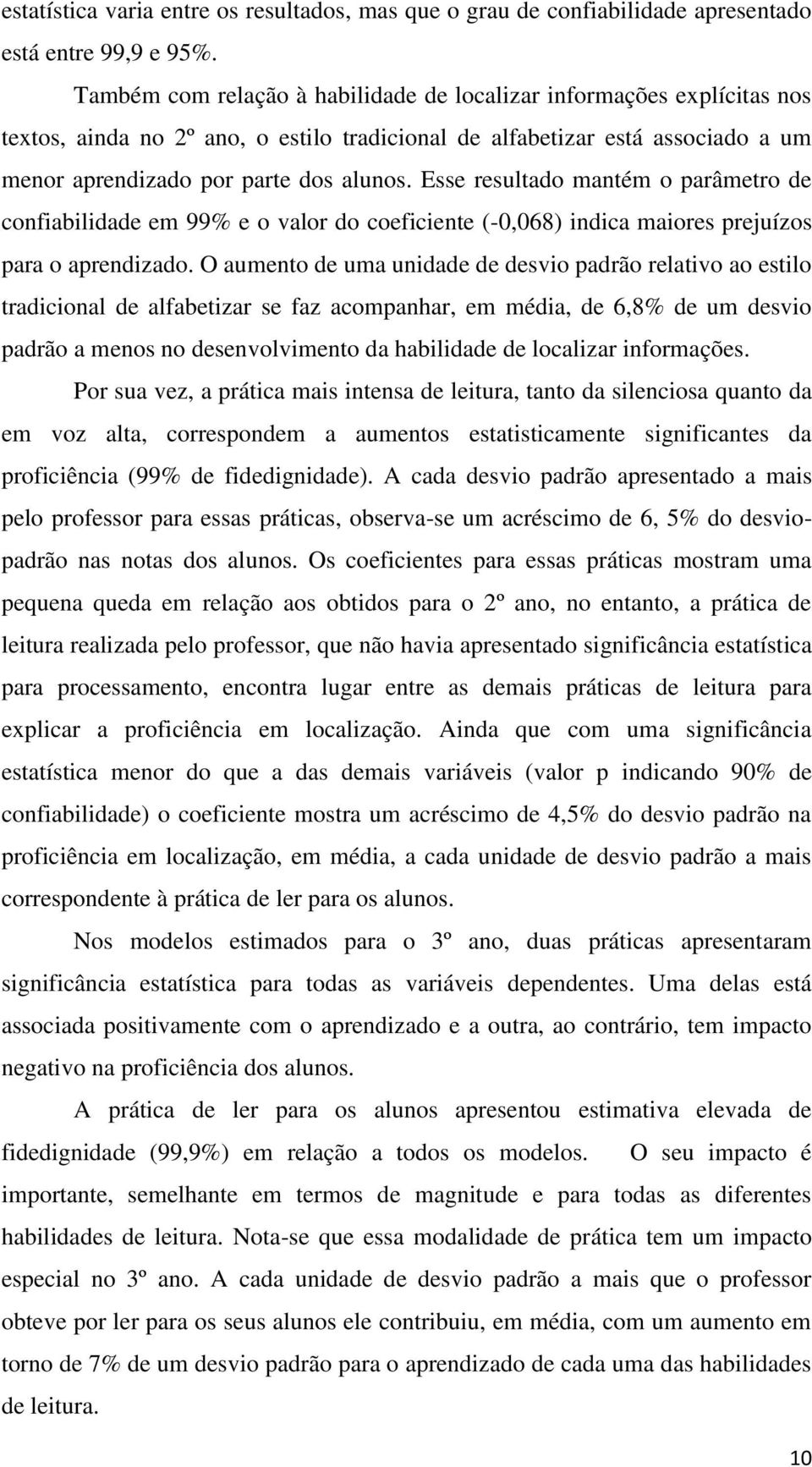 Esse resultado mantém o parâmetro de confiabilidade em 99% e o valor do coeficiente (-0,068) indica maiores prejuízos para o aprendizado.