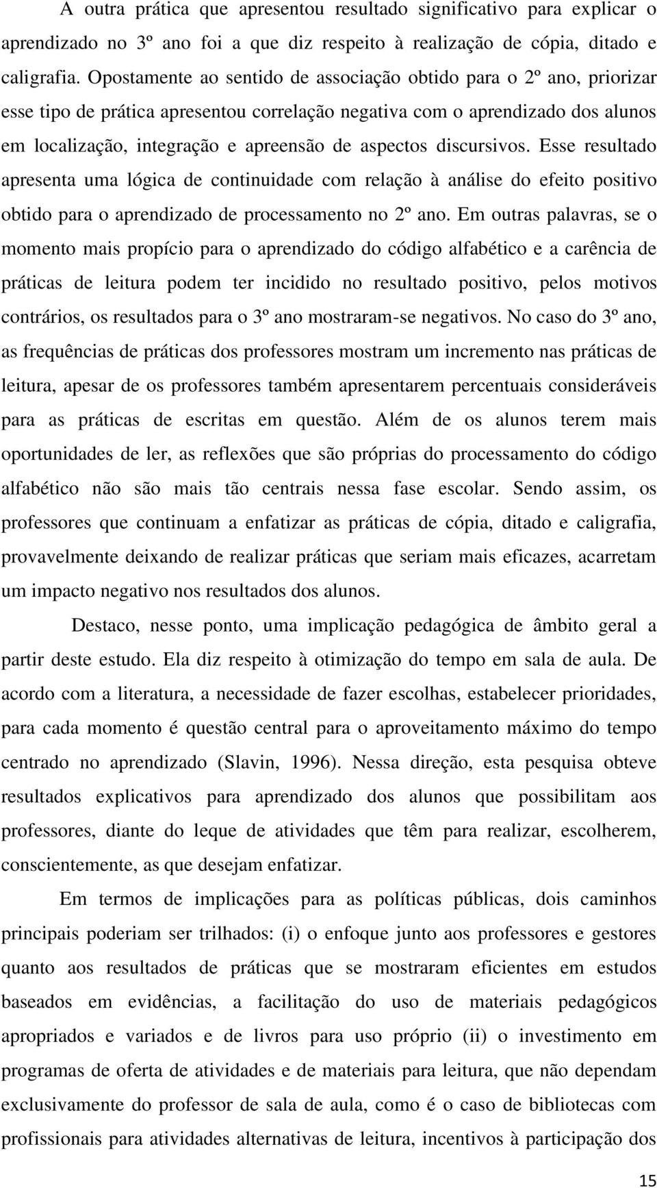 aspectos discursivos. Esse resultado apresenta uma lógica de continuidade com relação à análise do efeito positivo obtido para o aprendizado de processamento no 2º ano.