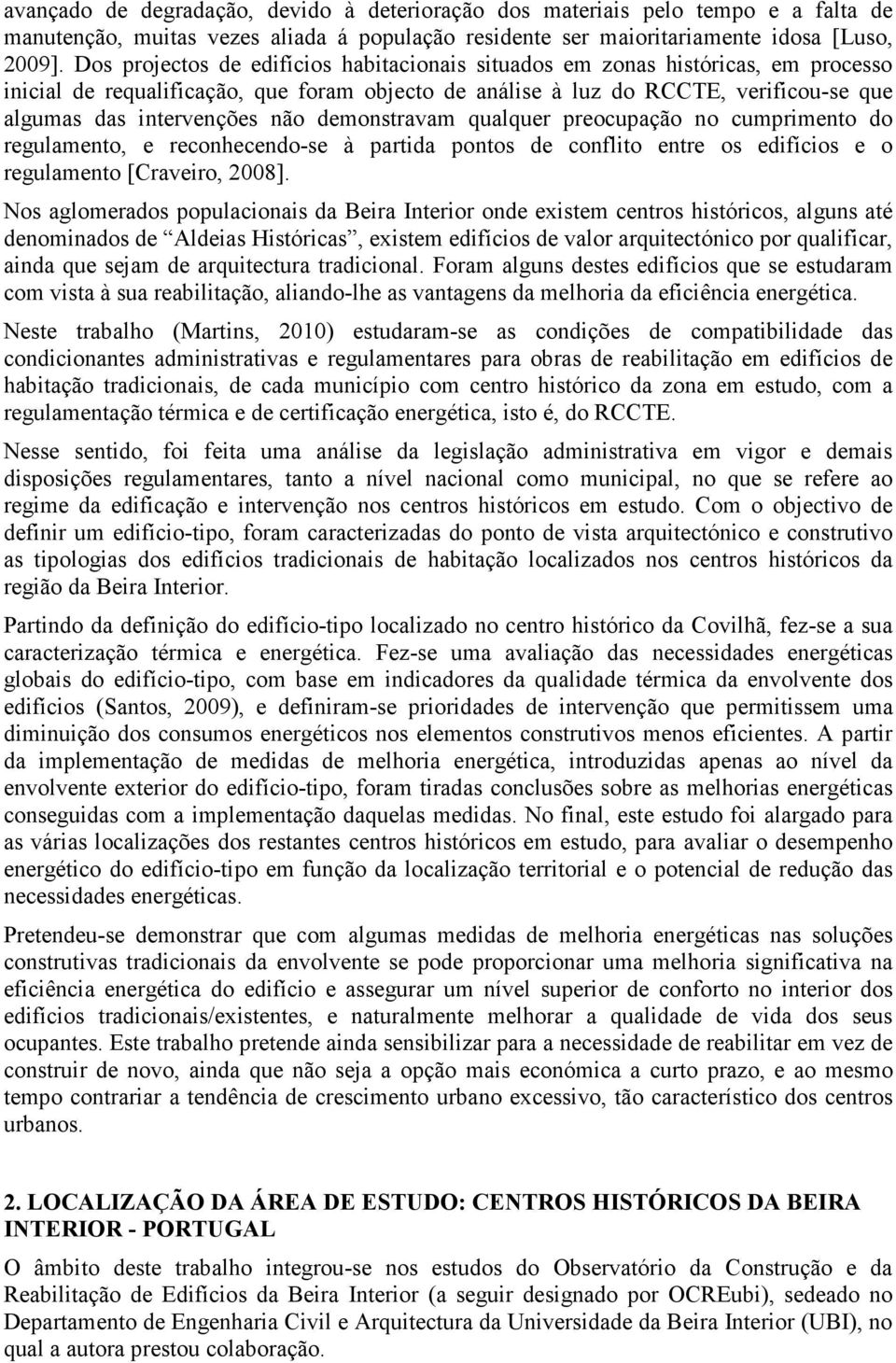 não demonstravam qualquer preocupação no cumprimento do regulamento, e reconhecendo-se à partida pontos de conflito entre os edifícios e o regulamento [Craveiro, 2008].