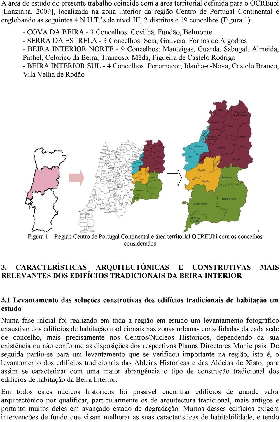 s de nível III, 2 distritos e 19 concelhos (Figura 1): - COVA DA BEIRA - 3 Concelhos: Covilhã, Fundão, Belmonte - SERRA DA ESTRELA - 3 Concelhos: Seia, Gouveia, Fornos de Algodres - BEIRA INTERIOR