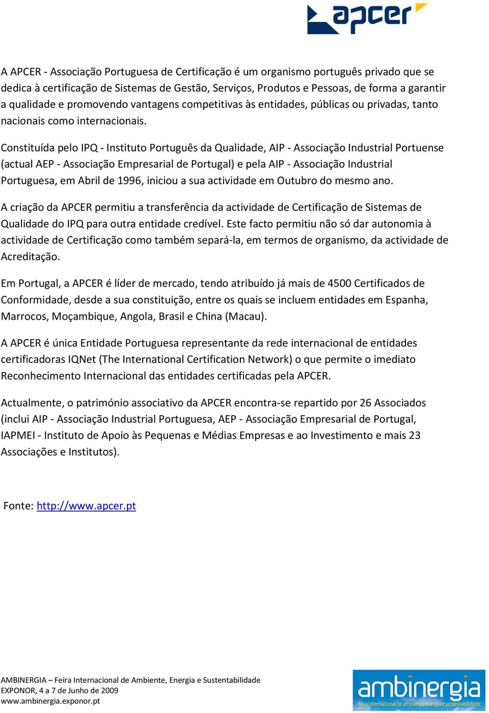 Constituída pelo IPQ - Instituto Português da Qualidade, AIP - Associação Industrial Portuense (actual AEP - Associação Empresarial de Portugal) e pela AIP - Associação Industrial Portuguesa, em