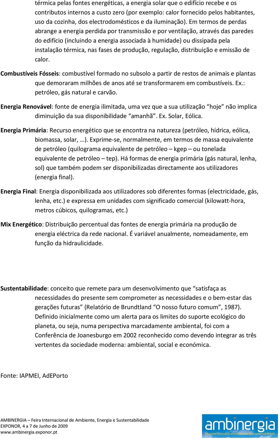 Em termos de perdas abrange a energia perdida por transmissão e por ventilação, através das paredes do edifício (incluindo a energia associada à humidade) ou dissipada pela instalação térmica, nas