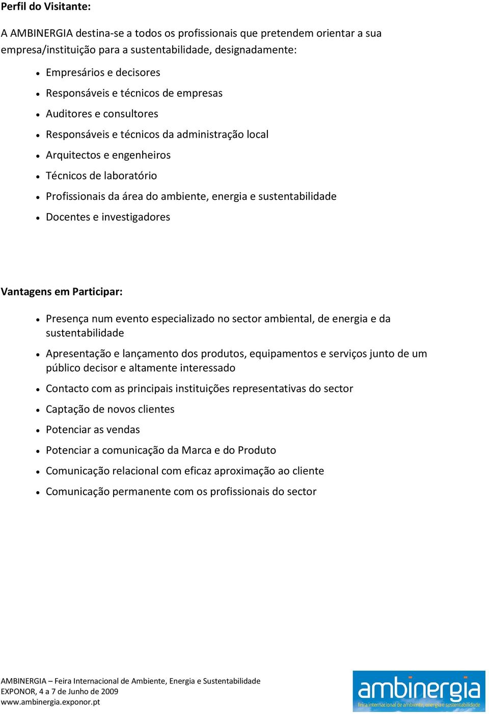 sustentabilidade Docentes e investigadores Vantagens em Participar: Presença num evento especializado no sector ambiental, de energia e da sustentabilidade Apresentação e lançamento dos produtos,