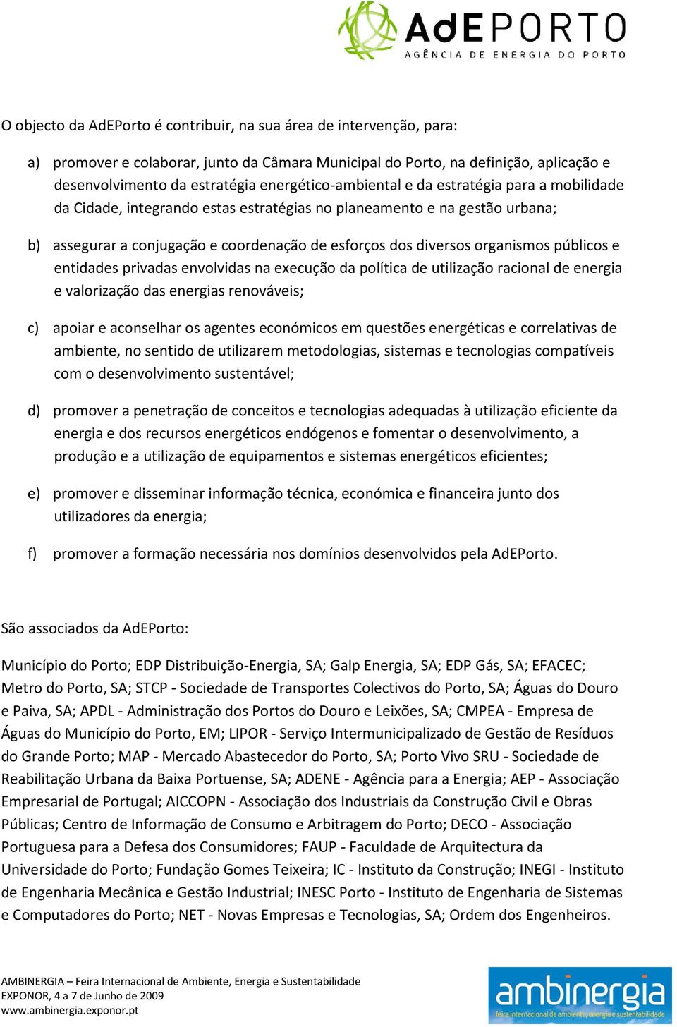 organismos públicos e entidades privadas envolvidas na execução da política de utilização racional de energia e valorização das energias renováveis; c) apoiar e aconselhar os agentes económicos em