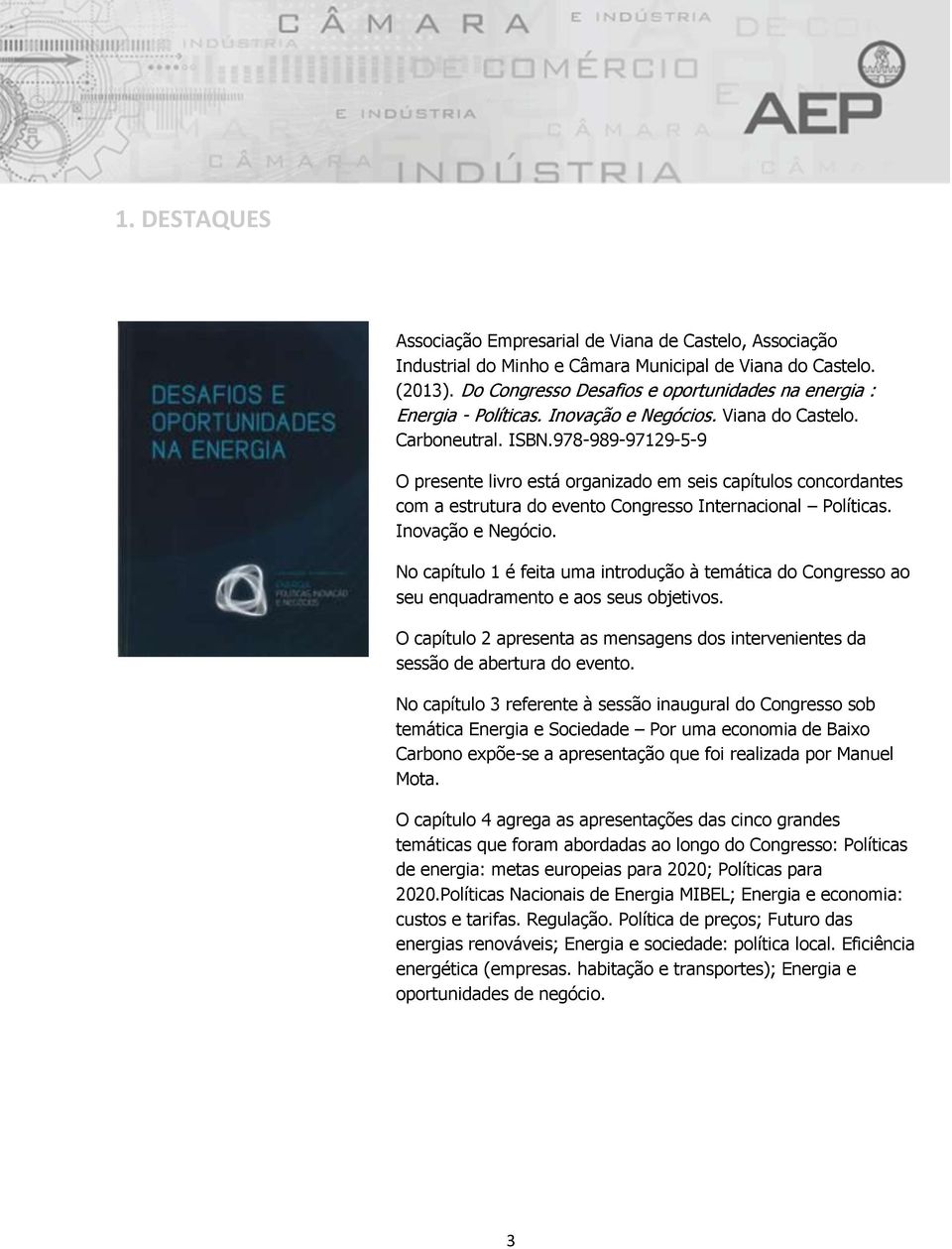 978-989-97129-5-9 O presente livro está organizado em seis capítulos concordantes com a estrutura do evento Congresso Internacional Políticas. Inovação e Negócio.