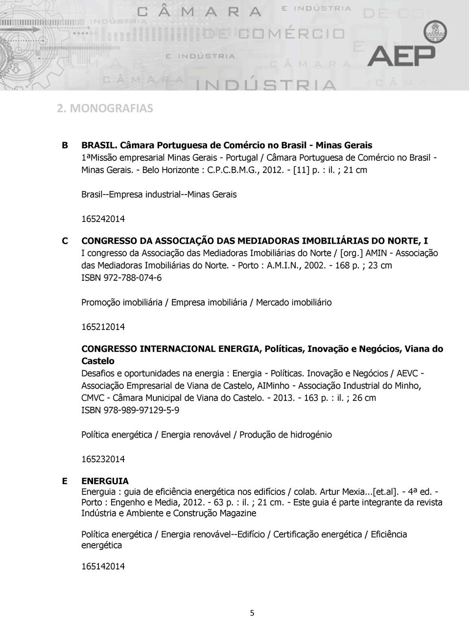 ; 21 cm Brasil--Empresa industrial--minas Gerais 165242014 C CONGRESSO DA ASSOCIAÇÃO DAS MEDIADORAS IMOBILIÁRIAS DO NORTE, I I congresso da Associação das Mediadoras Imobiliárias do Norte / [org.