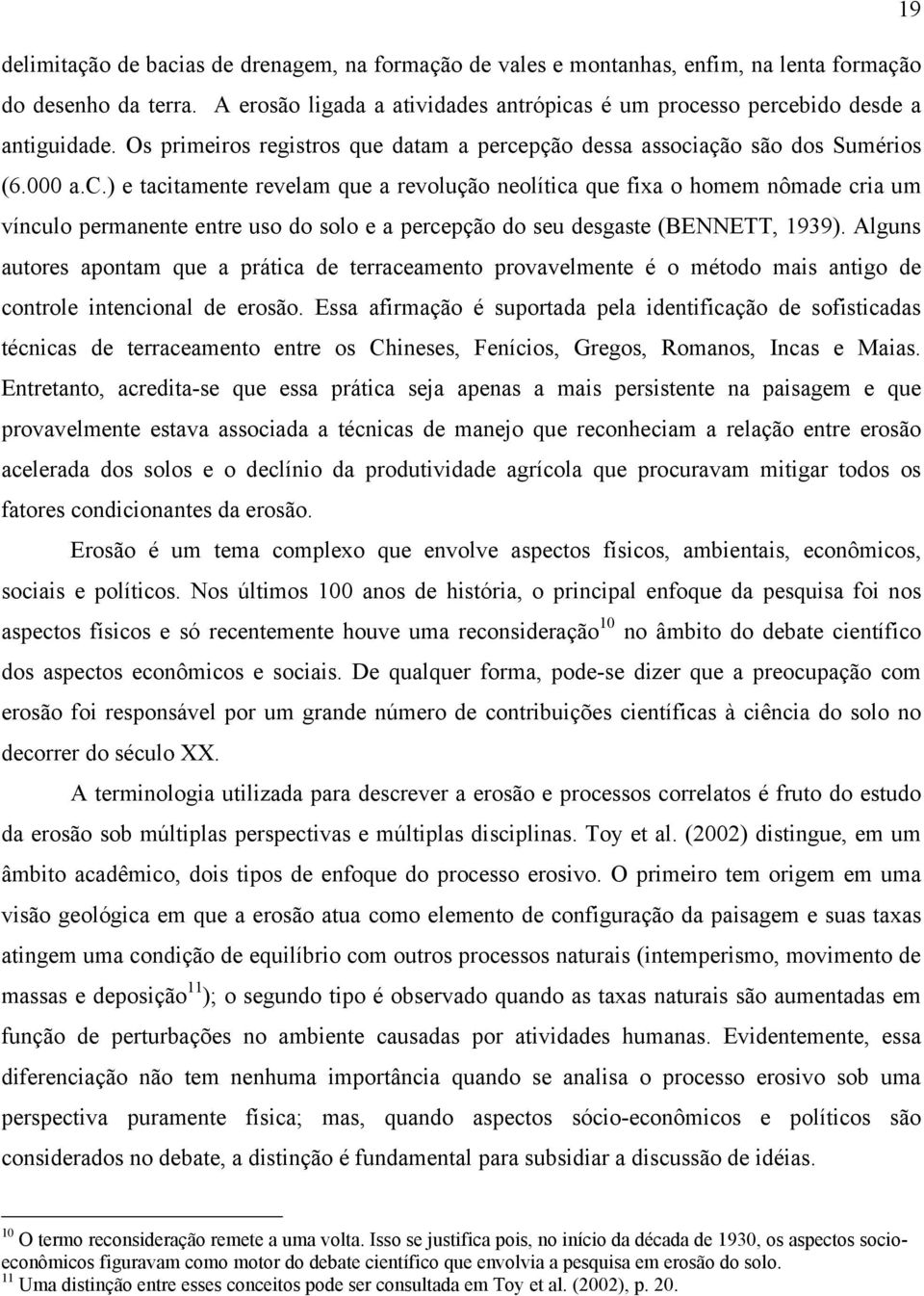 s é um processo percebido desde a antiguidade. Os primeiros registros que datam a percepção dessa associação são dos Sumérios (6.000 a.c.) e tacitamente revelam que a revolução neolítica que fixa o homem nômade cria um vínculo permanente entre uso do solo e a percepção do seu desgaste (BENNETT, 1939).