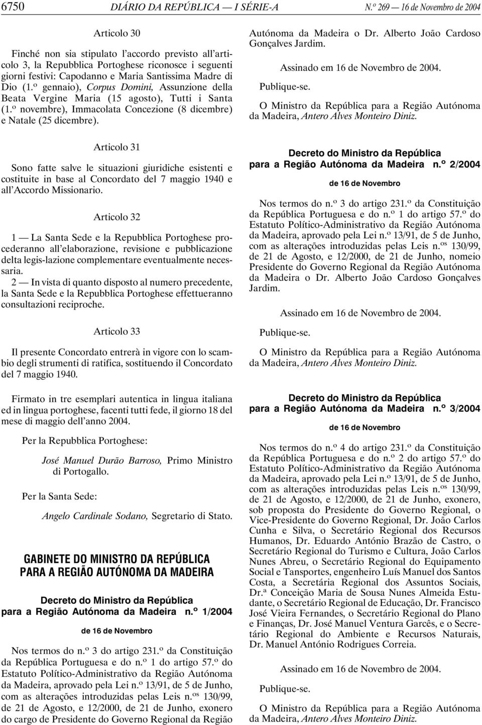 di Dio (1. o gennaio), Corpus Domini, Assunzione della Beata Vergine Maria (15 agosto), Tutti i Santa (1. o novembre), Immacolata Concezione (8 dicembre) e Natale (25 dicembre).