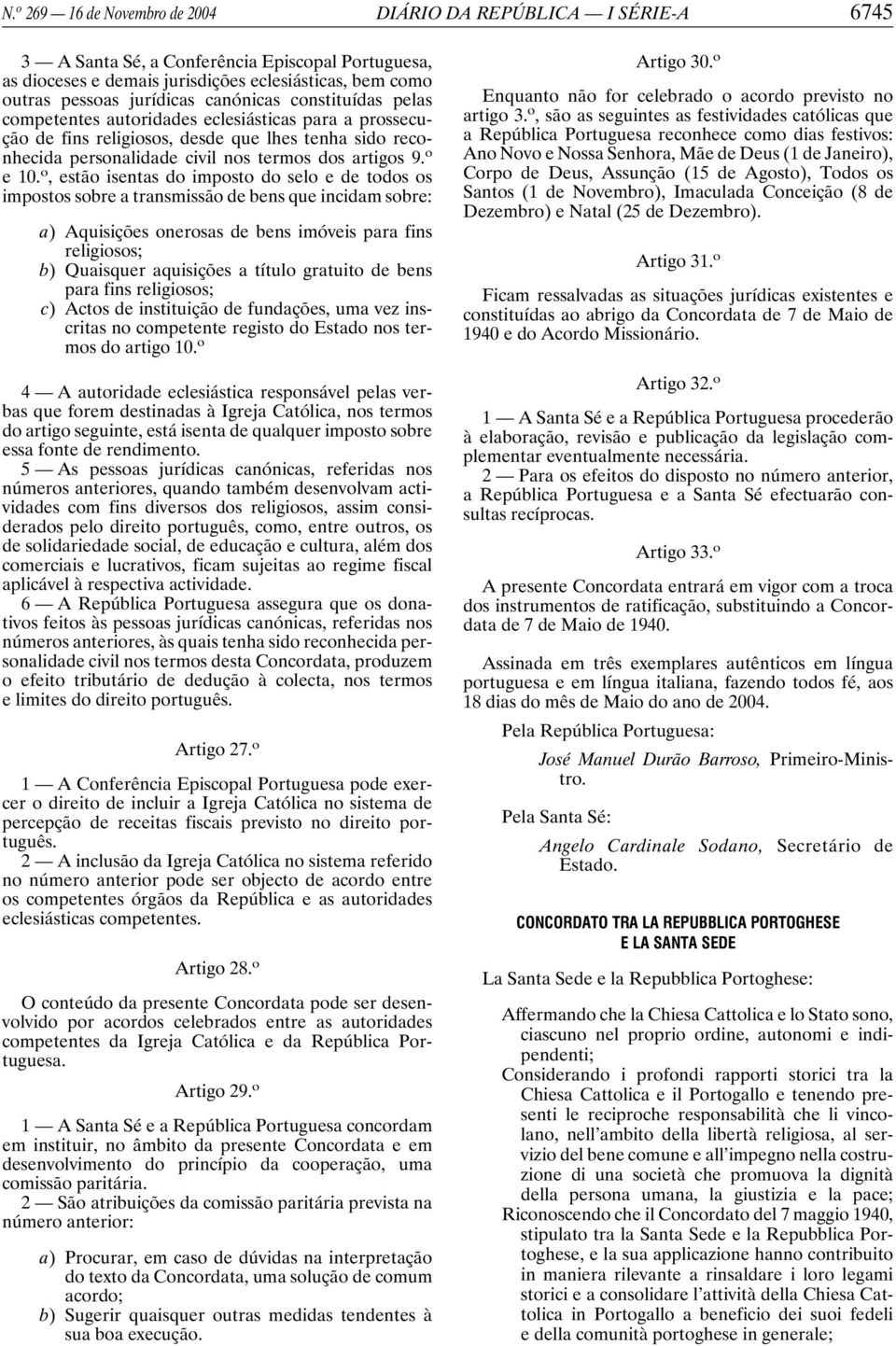 o, estão isentas do imposto do selo e de todos os impostos sobre a transmissão de bens que incidam sobre: a) Aquisições onerosas de bens imóveis para fins religiosos; b) Quaisquer aquisições a título