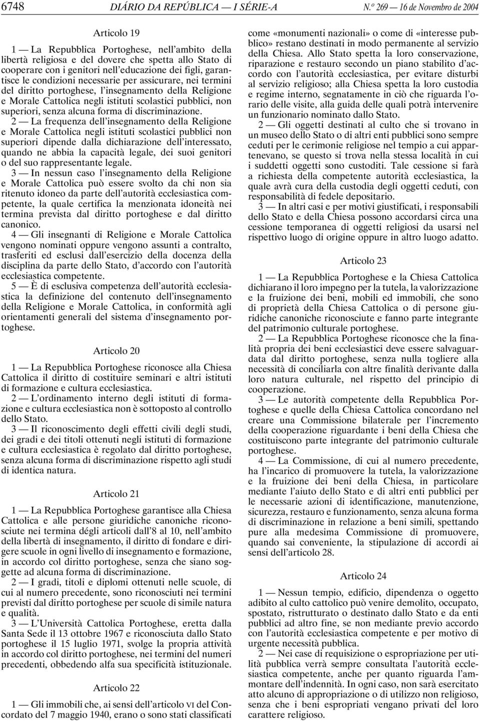 garantisce le condizioni necessarie per assicurare, nei termini del diritto portoghese, l insegnamento della Religione e Morale Cattolica negli istituti scolastici pubblici, non superiori, senza