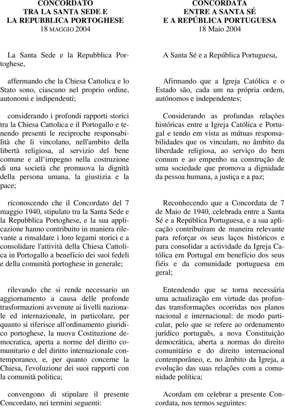 reciproche responsabilità che li vincolano, nell'ambito della libertà religiosa, al servizio del bene comune e all impegno nella costruzione di una società che promuova la dignità della persona