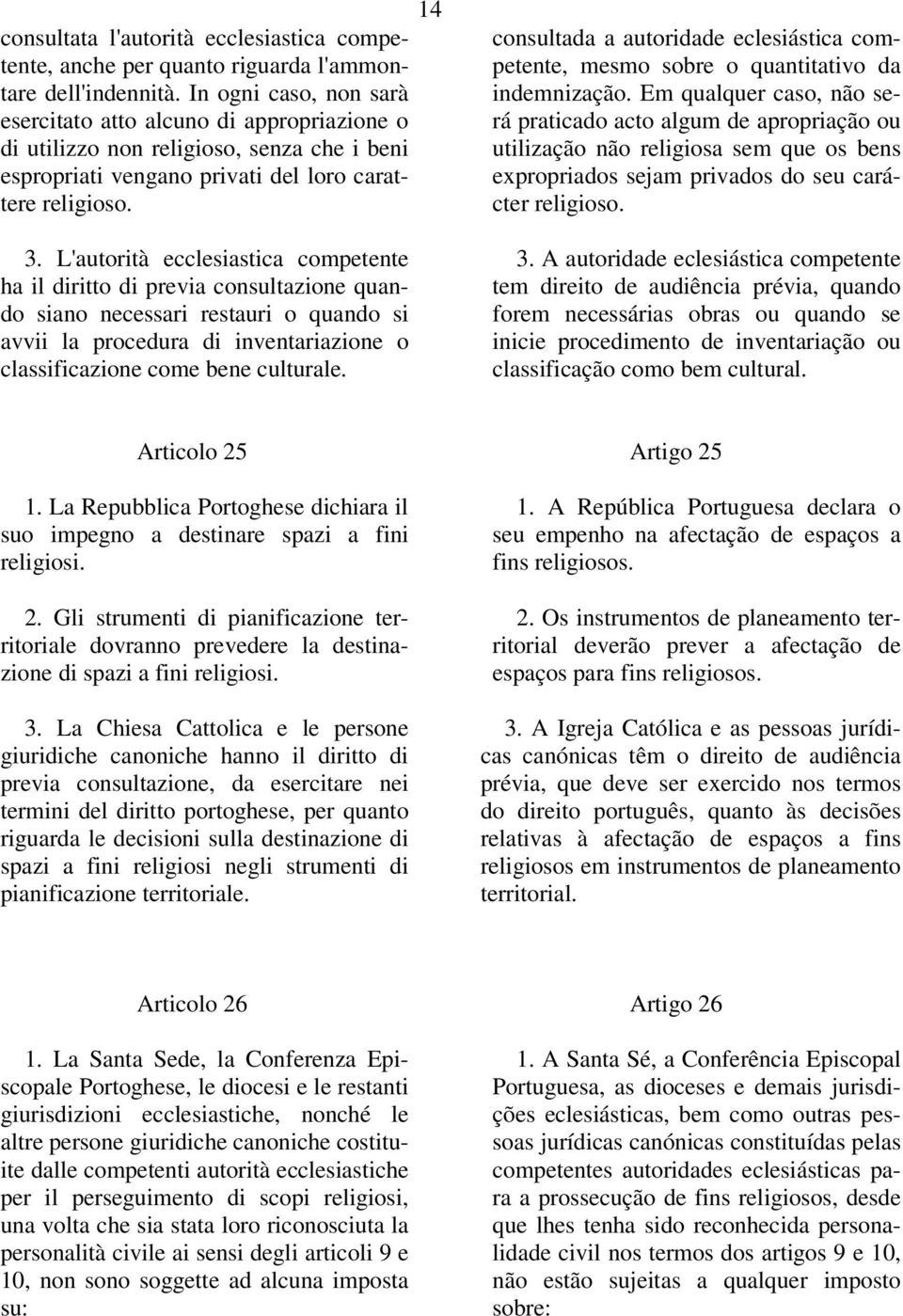 L'autorità ecclesiastica competente ha il diritto di previa consultazione quando siano necessari restauri o quando si avvii la procedura di inventariazione o classificazione come bene culturale.