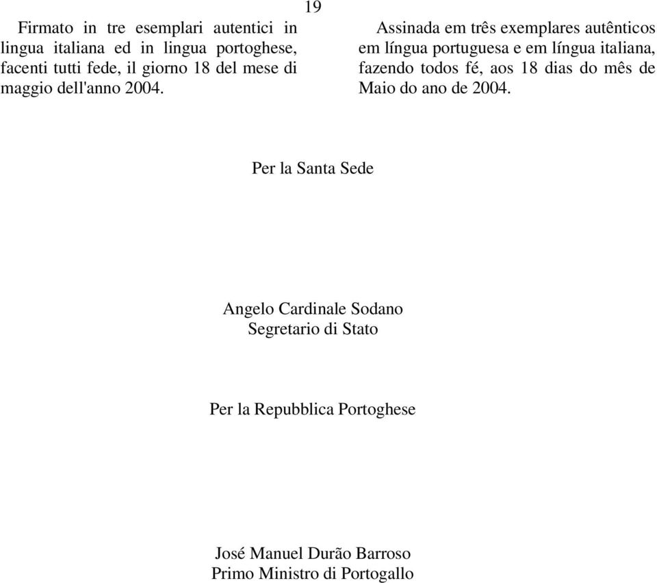 Assinada em três exemplares autênticos em língua portuguesa e em língua italiana, fazendo todos fé, aos 18