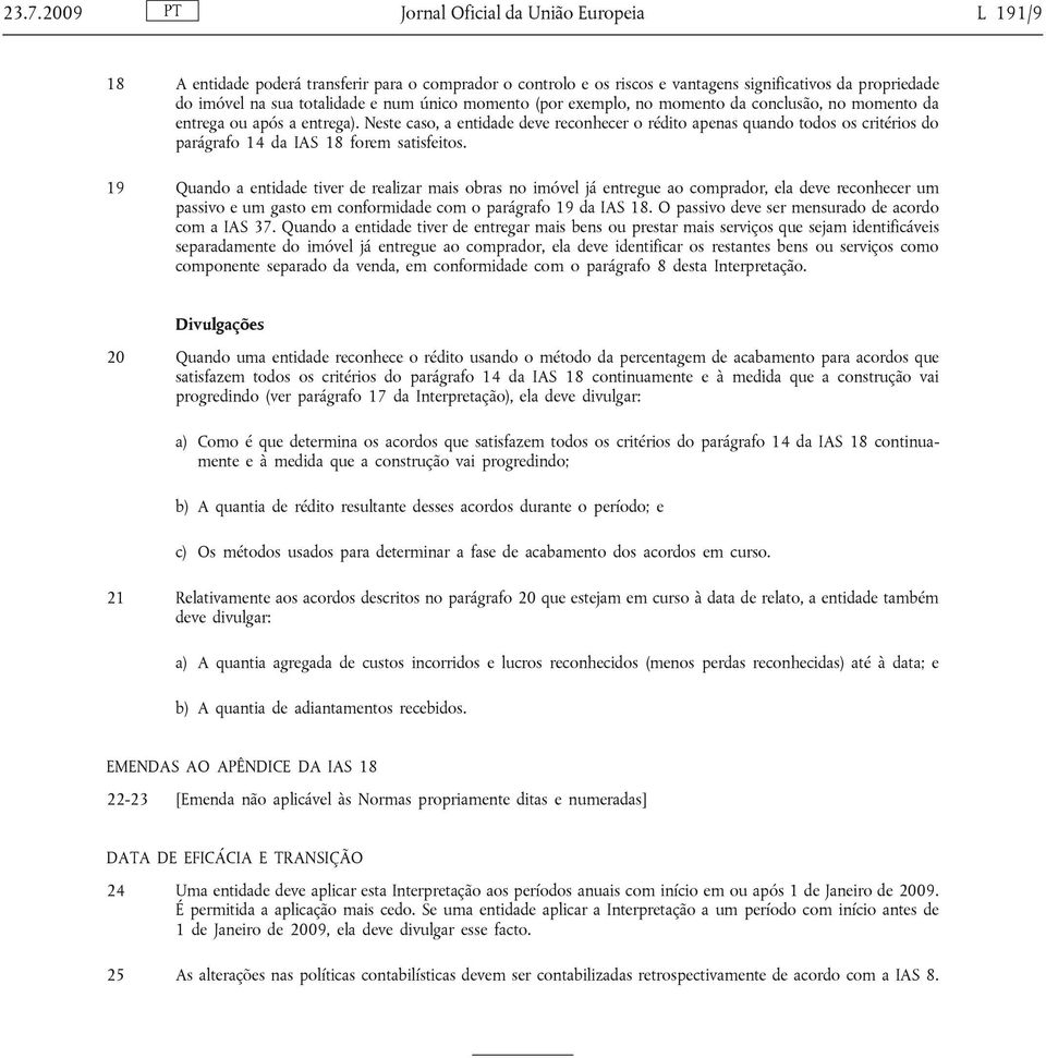 Neste caso, a entidade deve reconhecer o rédito apenas quando todos os critérios do parágrafo 14 da IAS 18 forem satisfeitos.