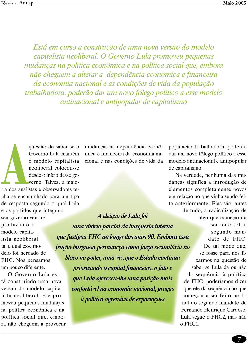 da população trabalhadora, poderão dar um novo fôlego político a esse modelo antinacional e antipopular de capitalismo A questão de saber se o Governo Lula mantém o modelo capitalista neoliberal